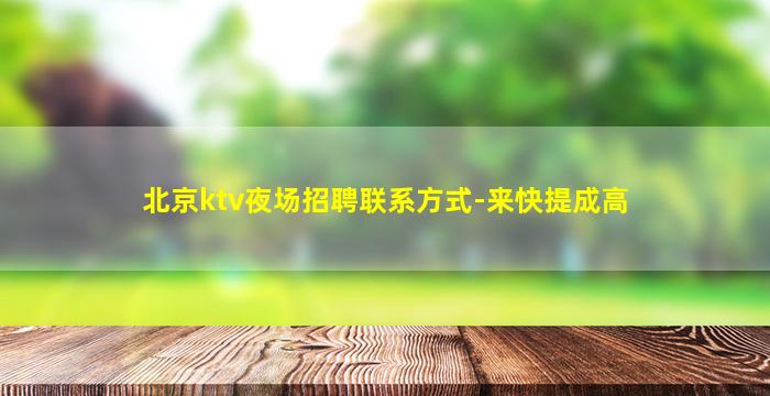 北京ktv夜场招聘联系方式-来快提成高